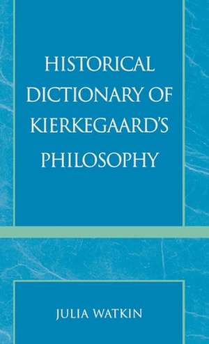 Historical Dictionary of Kierkegaard's Philosophy de Julia Watkin