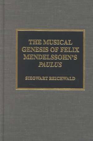 The Musical Genesis of Felix Mendelssohn's Paulus de Siegwart Reichwald