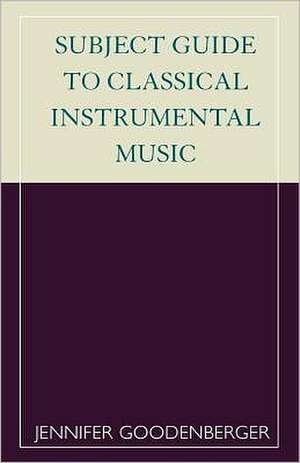 Subject Guide to Classical Instrumental Music de Jennifer Goodenberger