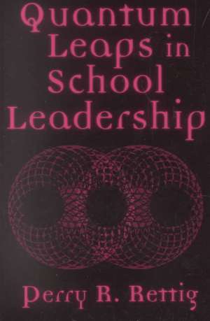 Quantum Leaps in School Leadership de Perry R. Rettig