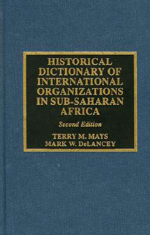 Historical Dictionary of International Organizations in Sub-Saharan Africa de Terry M. Mays