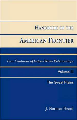 Handbook of the American Frontier, the Great Plains de J. Norman Heard