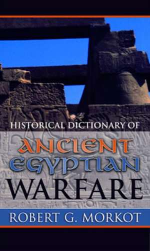 Historical Dictionary of Ancient Egyptian Warfare de Robert G. Morkot