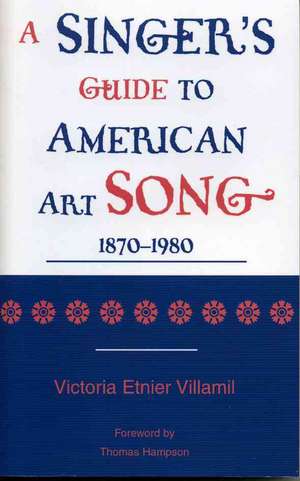 A Singer's Guide to the American Art Song: 1870-1980 de Victoria Etnier Villamil