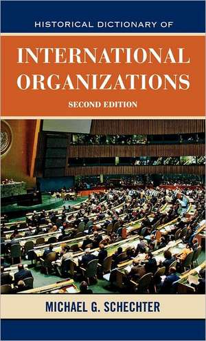 Historical Dictionary of International Organizations de Michael G. Schechter