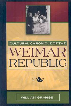 Cultural Chronicle of the Weimar Republic de William Grange