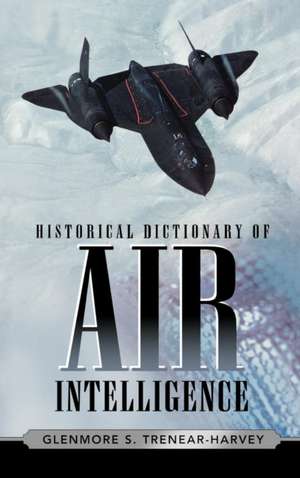 Historical Dictionary of Air Intelligence de Glenmore S. Trenear-Harvey