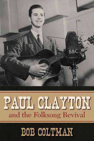 Paul Clayton and the Folksong Revival de Bob Coltman