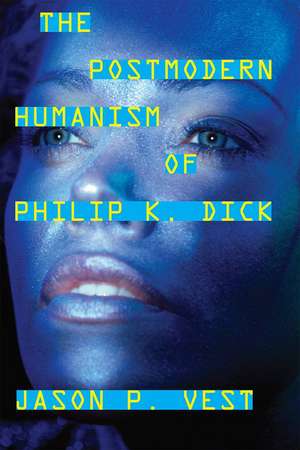 The Postmodern Humanism of Philip K. Dick de Jason P. Vest