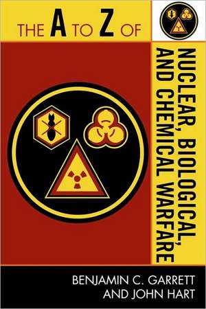 The A to Z of Nuclear, Biological, and Chemical Warfare de Benjamin C Garrett