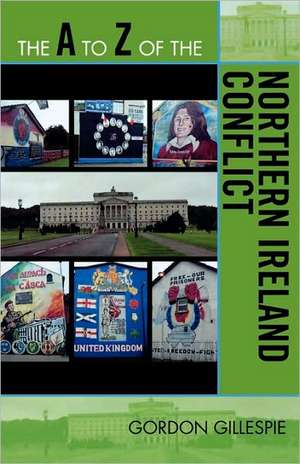 The A to Z of the Northern Ireland Conflict de Gordon Gillespie