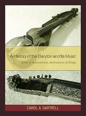 A History of the Baryton and Its Music de Carol A. Gartrell