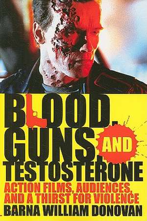 Blood, Guns, and Testosterone de Barna William Donovan