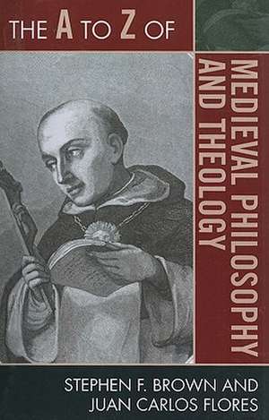 The A to Z of Medieval Philosophy and Theology de Stephen F. Brown