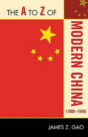 The A to Z of Modern China (1800-1949) de James Z. Gao