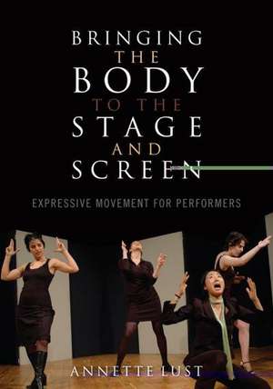 Bringing the Body to the Stage and Screen de Annette Bercut Lust