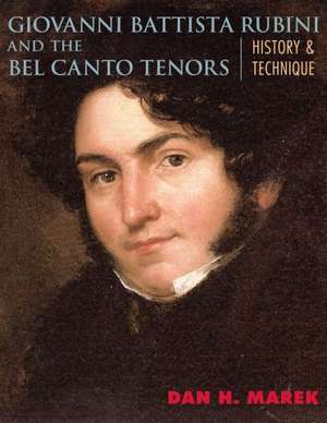 Giovanni Battista Rubini and the Bel Canto Tenors de Dan H. Marek