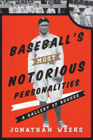 Baseball's Most Notorious Personalities de Jonathan Weeks