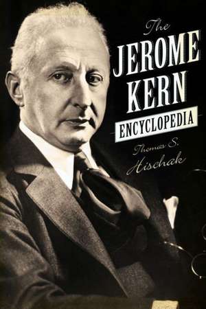 The Jerome Kern Encyclopedia de Thomas S. Hischak