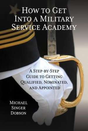 How to Get Into a Military Service Academy de Michael Singer Dobson