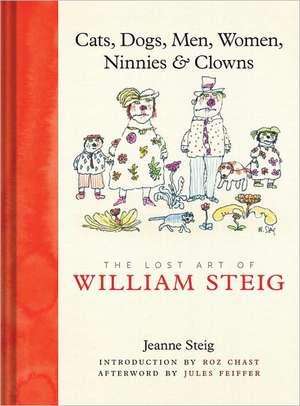 The Lost Art of William Steig: Cats, Dogs, Men, Women, Ninnies & Clowns de Jeanne Steig