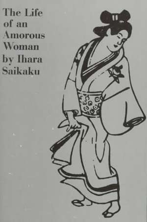 Life of an Amorous Woman & Other Writings de Ihara Saikaku