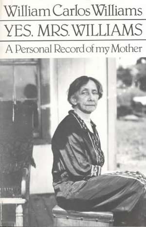 Yes, Mrs. Williams: Poet`s Portrait of his Mother de William Carlos Williams