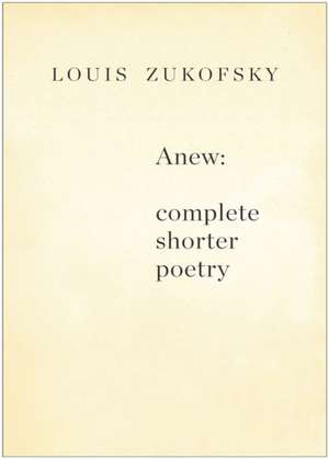 Anew – Complete Shorter Poetry de Louis Zukofsky