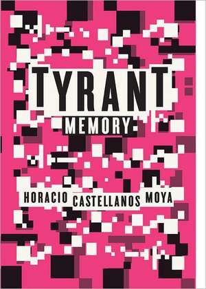 Tyrant Memory de Horacio Castellanos Moya