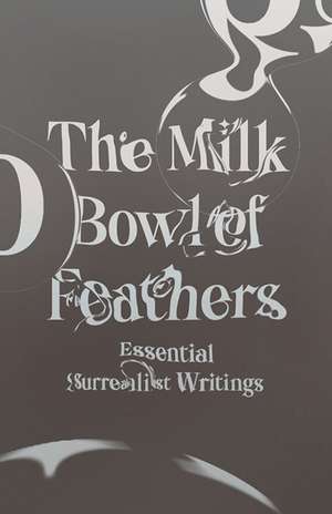 The Milk Bowl of Feathers – Essential Surrealist Writings de Mary Ann Caws