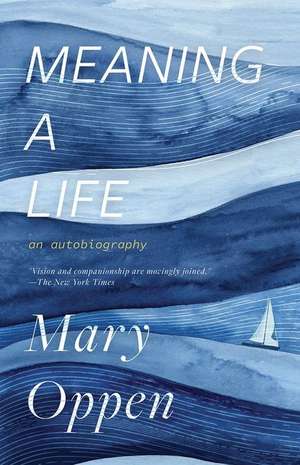 Meaning a Life – an Autobiography de Mary Oppen