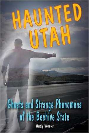 Haunted Utah de Andy Weeks