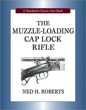 The Muzzle-Loading Cap Lock Rifle de Ned H. Roberts