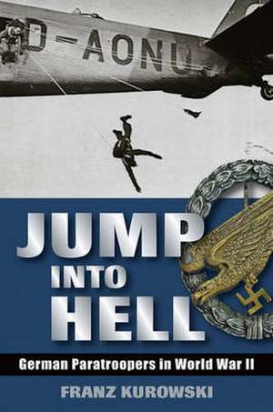 Jump Into Hell: German Paratroopers in World War II de Franz Kurowski