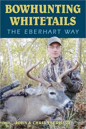 Bowhunting Whitetails the Eberhart Way de Chris Eberhart