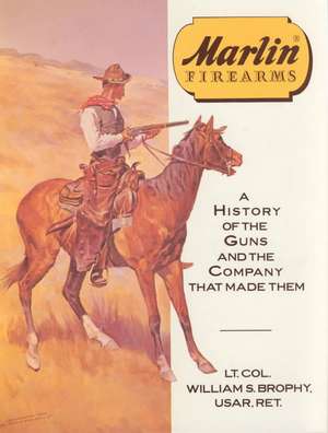 Marlin Firearms: A History of the Guns and the Company That Made Them de William S. Brophy