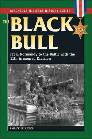 The Black Bull: From Normandy to the Baltic with the 11th Armoured Division de Patrick Delaforce