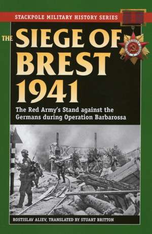 The Siege of Brest 1941: The Red Army's Stand Against the Germans During Operation Barbarossa de Rostislav Aliev