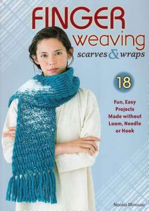 Finger Weaving Scarves & Wraps de Naoko Minowa