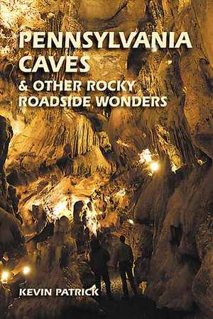 Pennsylvania Caves & Other Rocky Roadside Oddities de K. Patrick