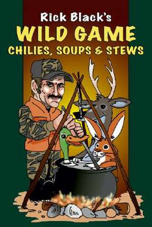 Wild Game Chilies, Soups, and Stews de Rick Black