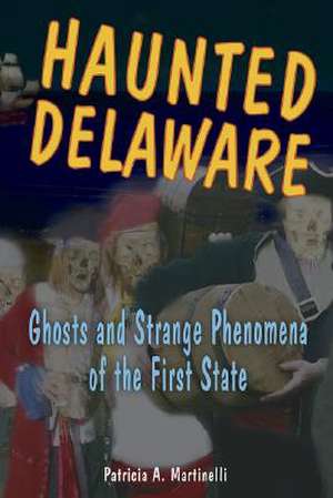 Haunted Delaware de Patricia A. Martinelli