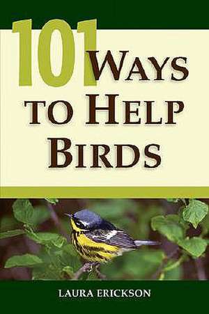 101 Ways to Help Birds de Laura Erickson