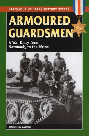 Armoured Guardsmen: A War Diary from Normandy to the Rhine de Robert Boscawen