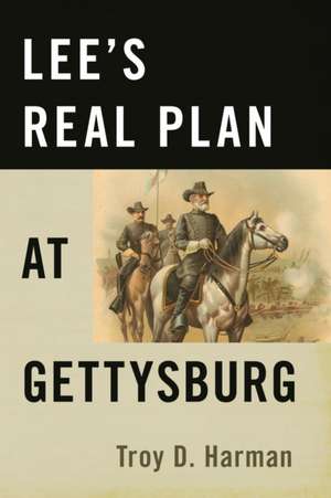 LEES REAL PLAN AT GETTYSBURG de Troy D. Harman