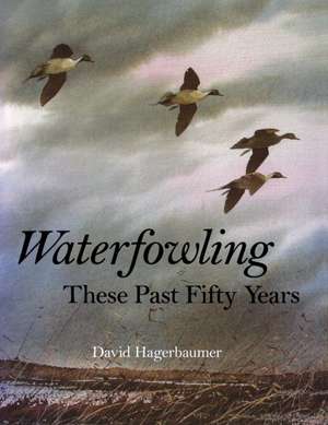 Waterfowling These Past Fifty Years de David Hagerbaumer