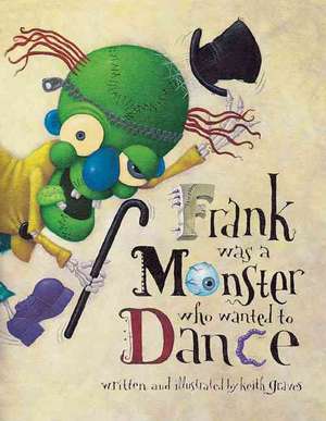 Frank Was a Monster Who Wanted to Dance de Keith Graves