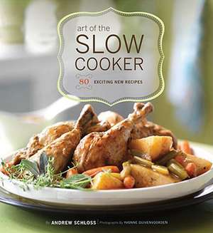 Art of the Slow Cooker: 80 Exciting New Recipes de Andrew Schloss