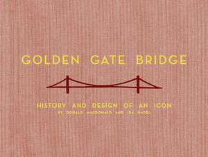 Golden Gate Bridge: History and Design of an Icon de Donald MacDonald