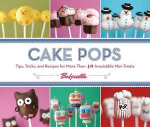 Cake Pops by Bakerella: Tips, Tricks, and Recipes for More Than 40 Irresistible Mini Treats de Angie Dudley